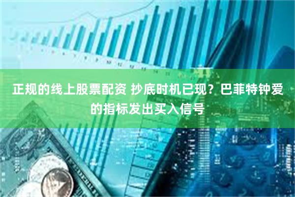 正规的线上股票配资 抄底时机已现？巴菲特钟爱的指标发出买入信号