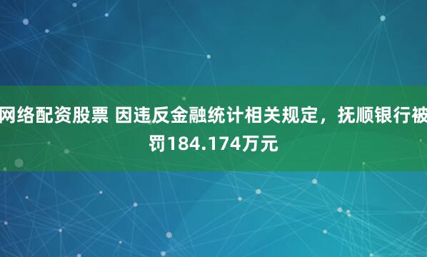 网络配资股票 因违反金融统计相关规定，抚顺银行被罚184.174万元